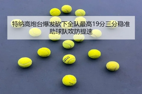 特纳高炮台爆发砍下全队最高19分三分稳准助球队攻防提速 | kaiyun